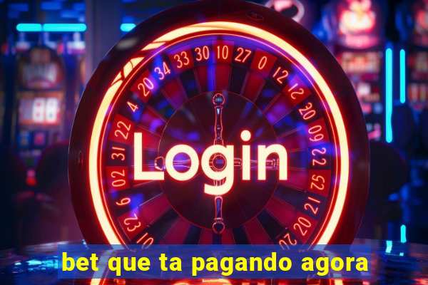 bet que ta pagando agora